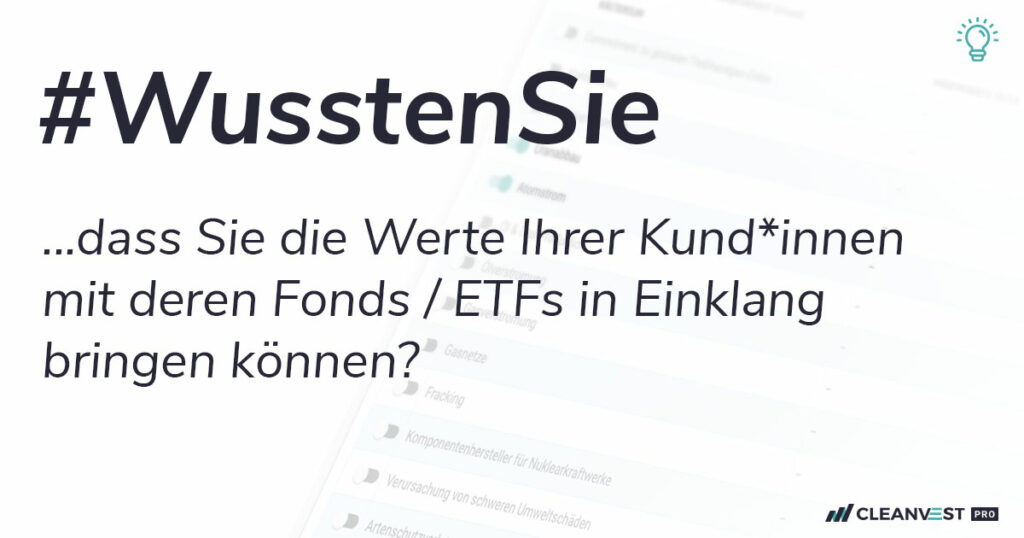 Wussten Sie, ...dass Sie die Werte Ihrer Kund*innen mit deren Fonds / ETFs in Einklang bringen können?